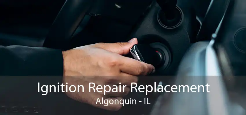 Ignition Repair Replacement Algonquin - IL